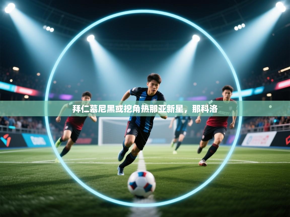 拜仁慕尼黑或挖角热那亚新星,那科洛 第2张